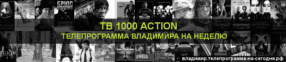 Телепрограмма на неделю канала ТВ 1000 Action, Владимир